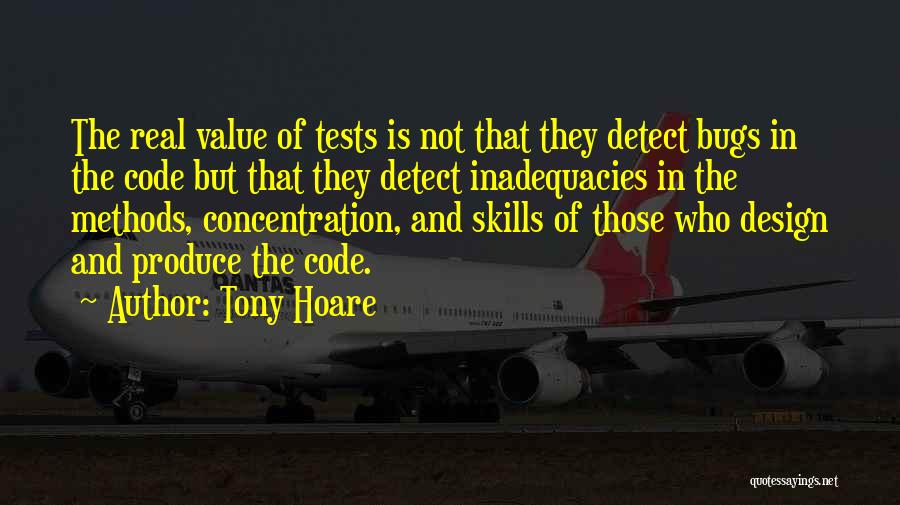 Tony Hoare Quotes: The Real Value Of Tests Is Not That They Detect Bugs In The Code But That They Detect Inadequacies In