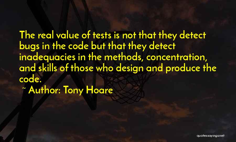 Tony Hoare Quotes: The Real Value Of Tests Is Not That They Detect Bugs In The Code But That They Detect Inadequacies In