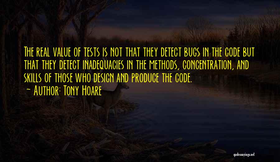 Tony Hoare Quotes: The Real Value Of Tests Is Not That They Detect Bugs In The Code But That They Detect Inadequacies In