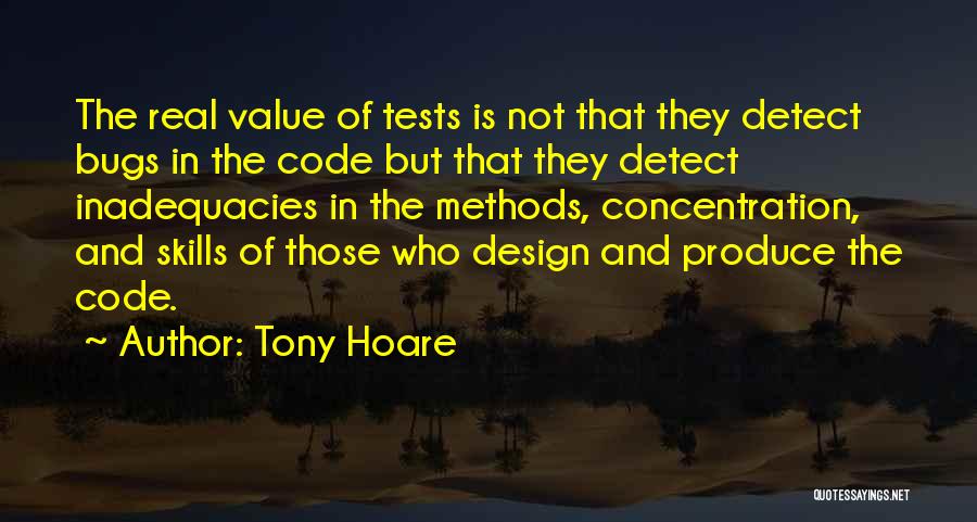 Tony Hoare Quotes: The Real Value Of Tests Is Not That They Detect Bugs In The Code But That They Detect Inadequacies In