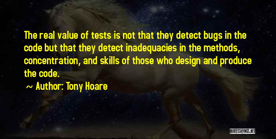 Tony Hoare Quotes: The Real Value Of Tests Is Not That They Detect Bugs In The Code But That They Detect Inadequacies In