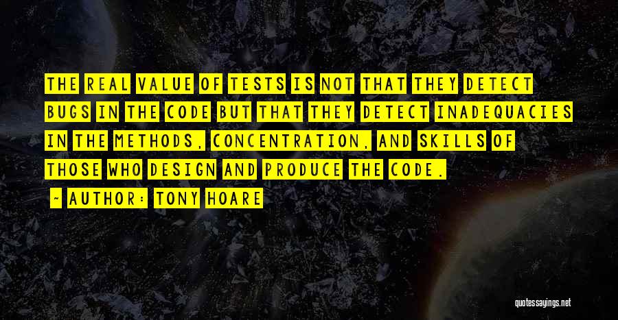 Tony Hoare Quotes: The Real Value Of Tests Is Not That They Detect Bugs In The Code But That They Detect Inadequacies In
