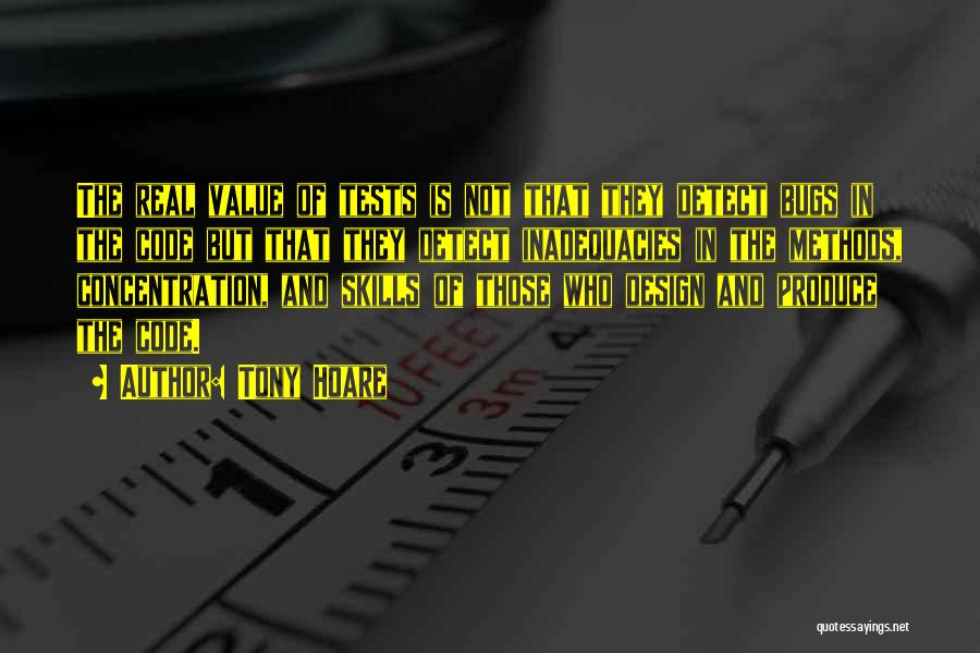 Tony Hoare Quotes: The Real Value Of Tests Is Not That They Detect Bugs In The Code But That They Detect Inadequacies In