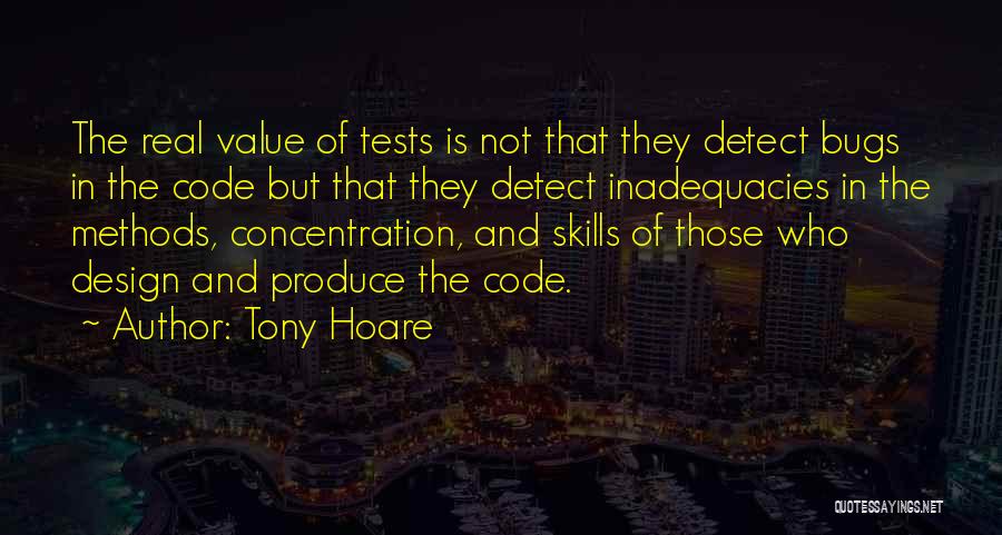 Tony Hoare Quotes: The Real Value Of Tests Is Not That They Detect Bugs In The Code But That They Detect Inadequacies In