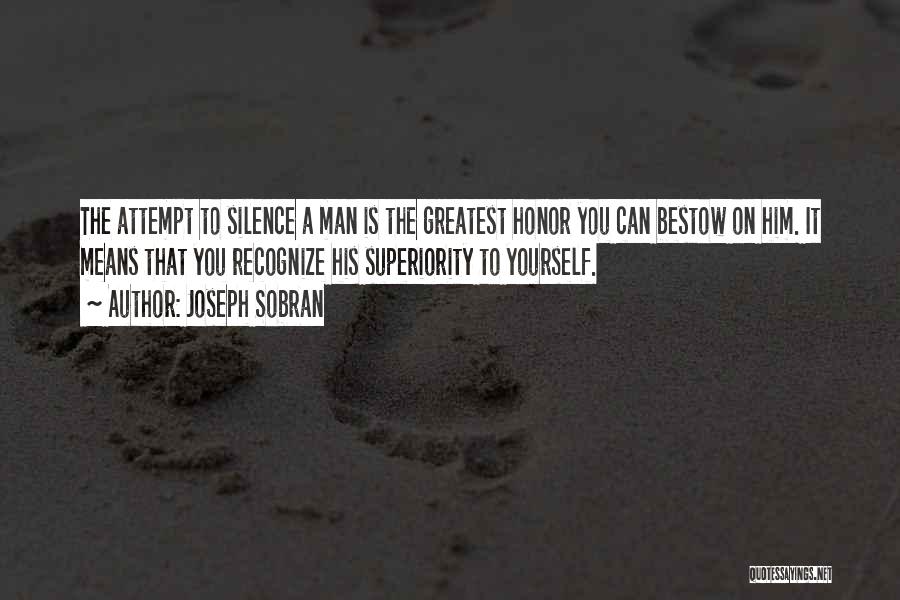 Joseph Sobran Quotes: The Attempt To Silence A Man Is The Greatest Honor You Can Bestow On Him. It Means That You Recognize