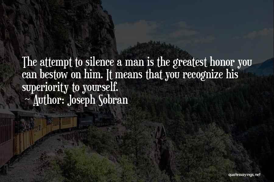 Joseph Sobran Quotes: The Attempt To Silence A Man Is The Greatest Honor You Can Bestow On Him. It Means That You Recognize