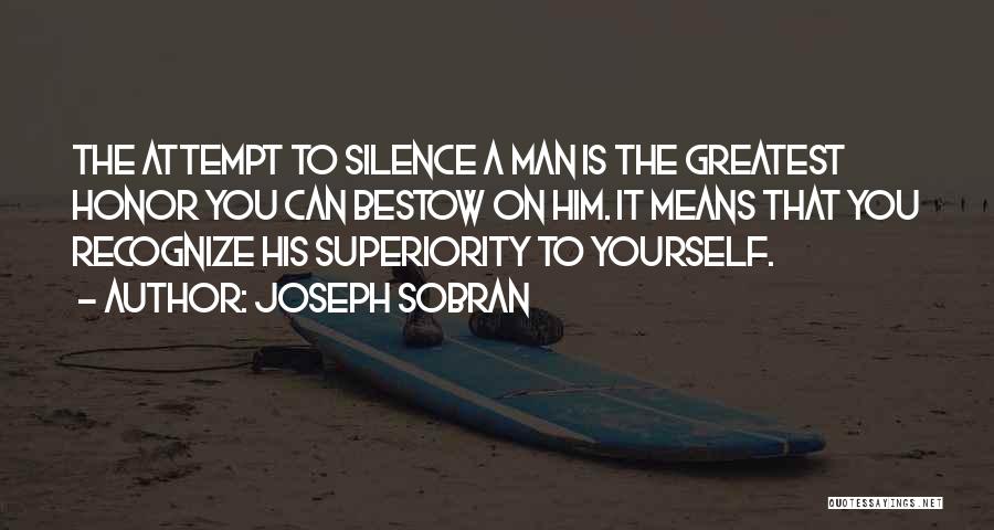 Joseph Sobran Quotes: The Attempt To Silence A Man Is The Greatest Honor You Can Bestow On Him. It Means That You Recognize