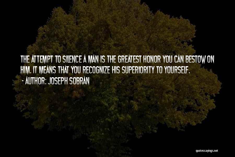 Joseph Sobran Quotes: The Attempt To Silence A Man Is The Greatest Honor You Can Bestow On Him. It Means That You Recognize