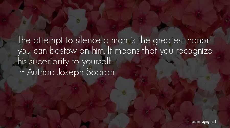 Joseph Sobran Quotes: The Attempt To Silence A Man Is The Greatest Honor You Can Bestow On Him. It Means That You Recognize