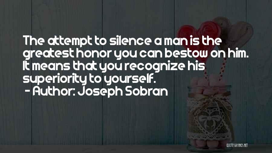 Joseph Sobran Quotes: The Attempt To Silence A Man Is The Greatest Honor You Can Bestow On Him. It Means That You Recognize