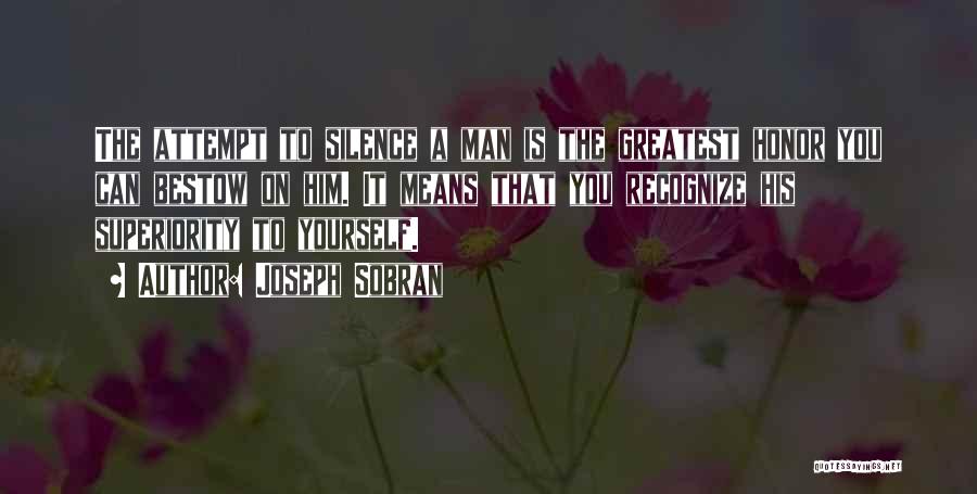 Joseph Sobran Quotes: The Attempt To Silence A Man Is The Greatest Honor You Can Bestow On Him. It Means That You Recognize