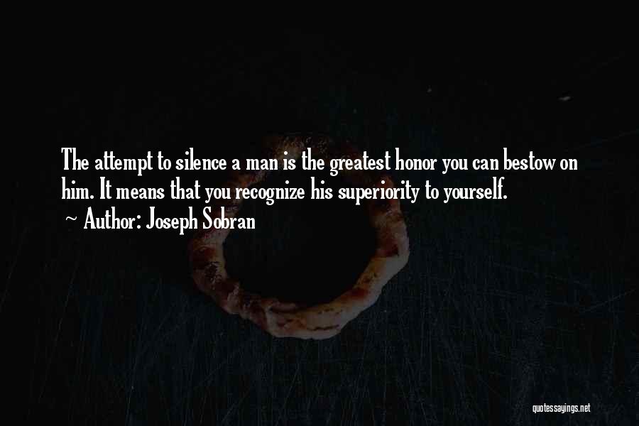 Joseph Sobran Quotes: The Attempt To Silence A Man Is The Greatest Honor You Can Bestow On Him. It Means That You Recognize