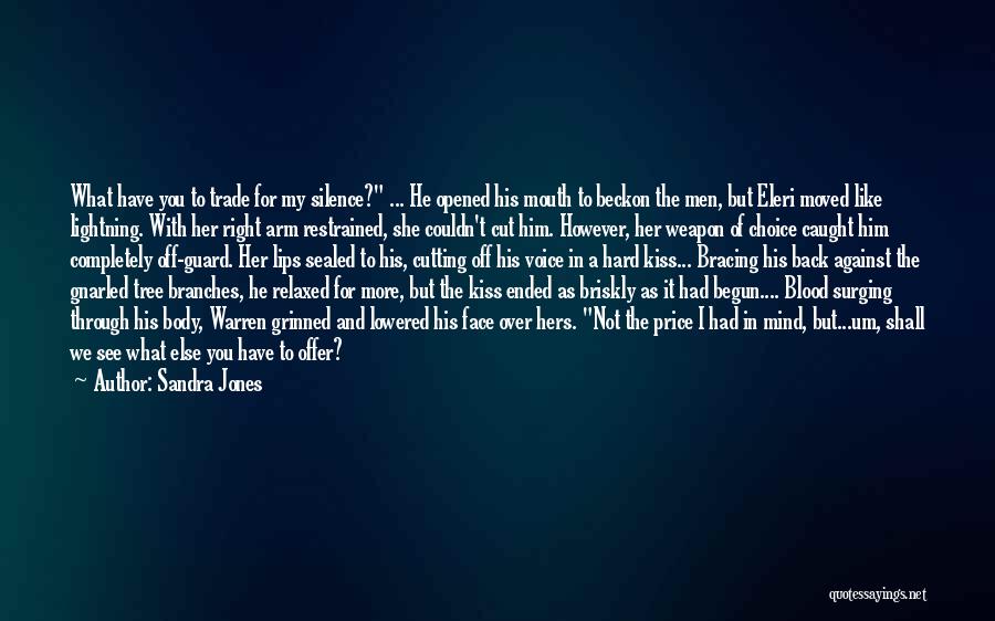 Sandra Jones Quotes: What Have You To Trade For My Silence? ... He Opened His Mouth To Beckon The Men, But Eleri Moved