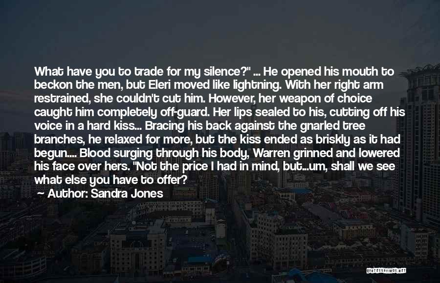 Sandra Jones Quotes: What Have You To Trade For My Silence? ... He Opened His Mouth To Beckon The Men, But Eleri Moved