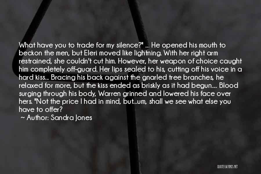 Sandra Jones Quotes: What Have You To Trade For My Silence? ... He Opened His Mouth To Beckon The Men, But Eleri Moved