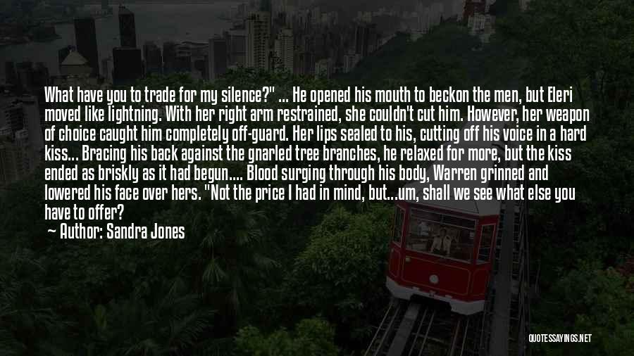 Sandra Jones Quotes: What Have You To Trade For My Silence? ... He Opened His Mouth To Beckon The Men, But Eleri Moved