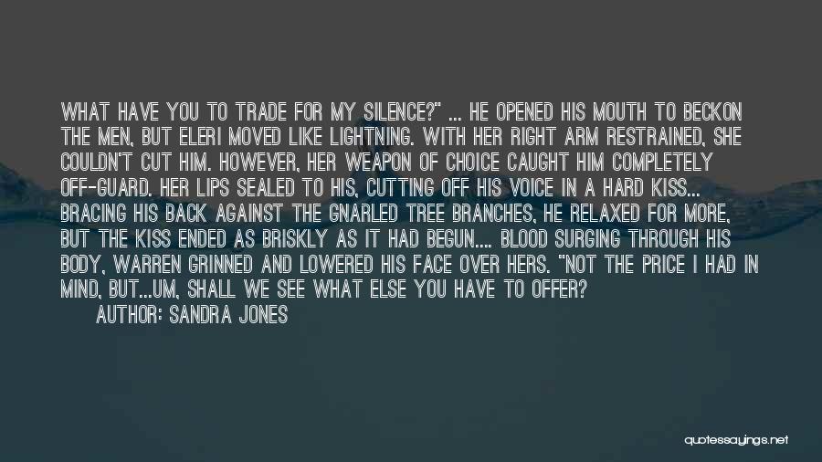 Sandra Jones Quotes: What Have You To Trade For My Silence? ... He Opened His Mouth To Beckon The Men, But Eleri Moved