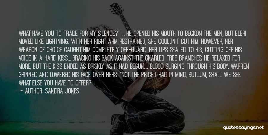 Sandra Jones Quotes: What Have You To Trade For My Silence? ... He Opened His Mouth To Beckon The Men, But Eleri Moved