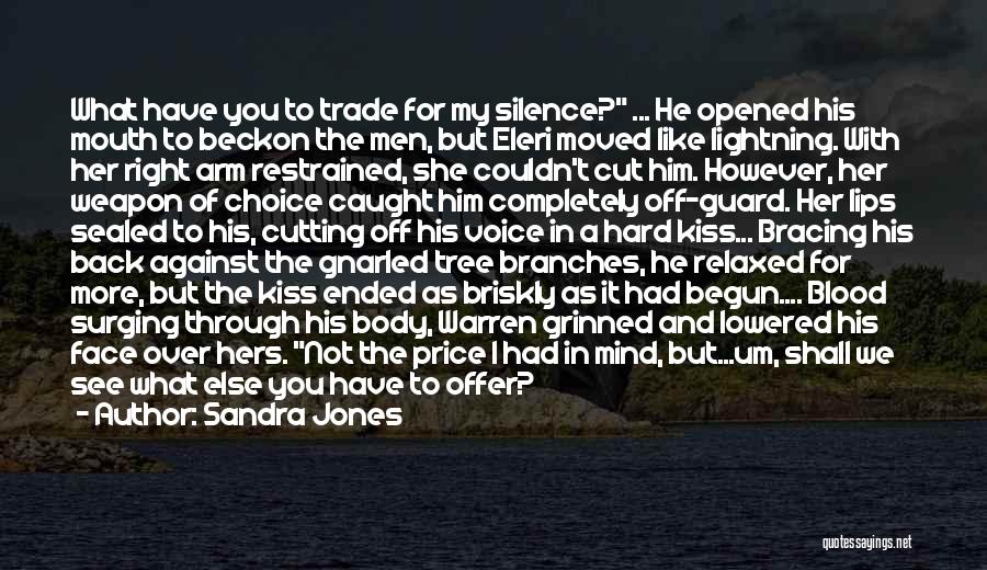 Sandra Jones Quotes: What Have You To Trade For My Silence? ... He Opened His Mouth To Beckon The Men, But Eleri Moved