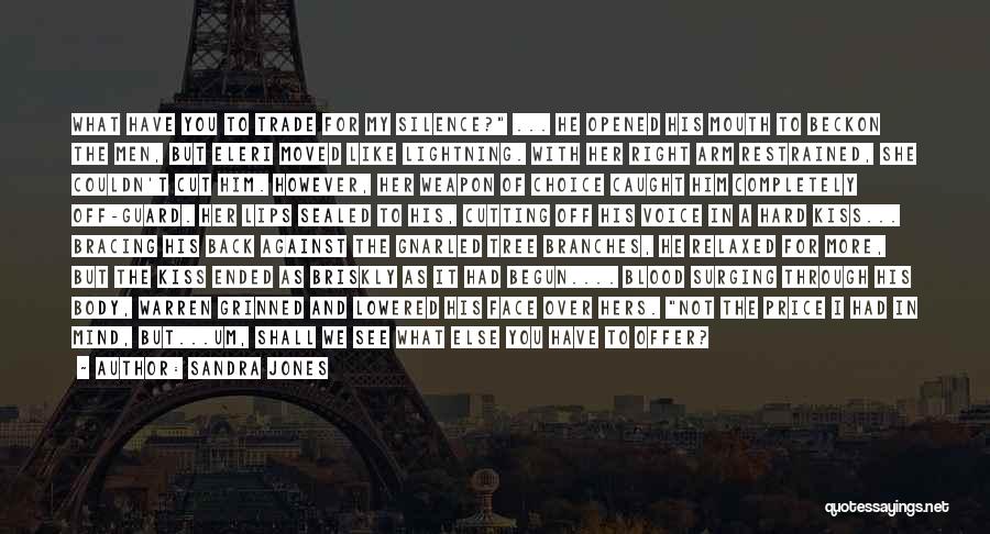 Sandra Jones Quotes: What Have You To Trade For My Silence? ... He Opened His Mouth To Beckon The Men, But Eleri Moved