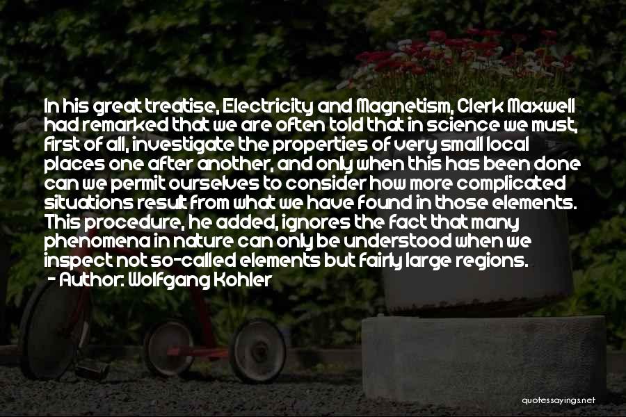 Wolfgang Kohler Quotes: In His Great Treatise, Electricity And Magnetism, Clerk Maxwell Had Remarked That We Are Often Told That In Science We