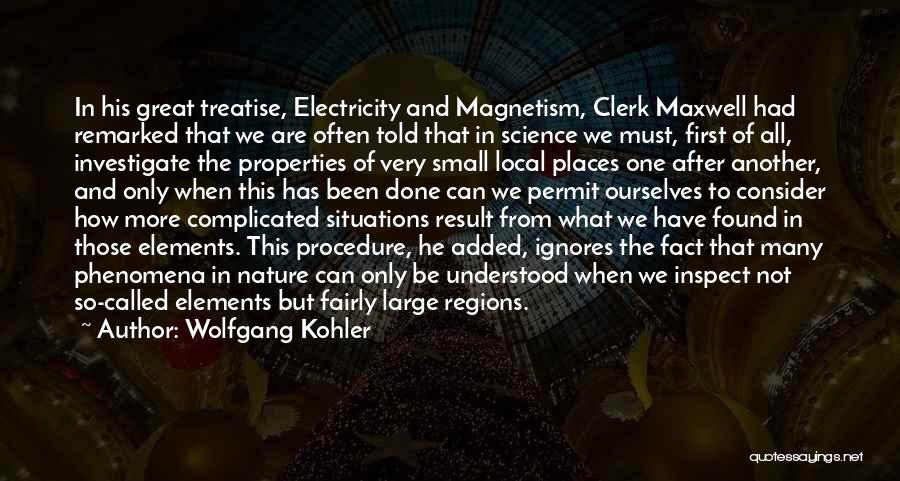 Wolfgang Kohler Quotes: In His Great Treatise, Electricity And Magnetism, Clerk Maxwell Had Remarked That We Are Often Told That In Science We