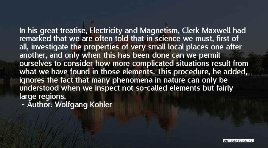 Wolfgang Kohler Quotes: In His Great Treatise, Electricity And Magnetism, Clerk Maxwell Had Remarked That We Are Often Told That In Science We