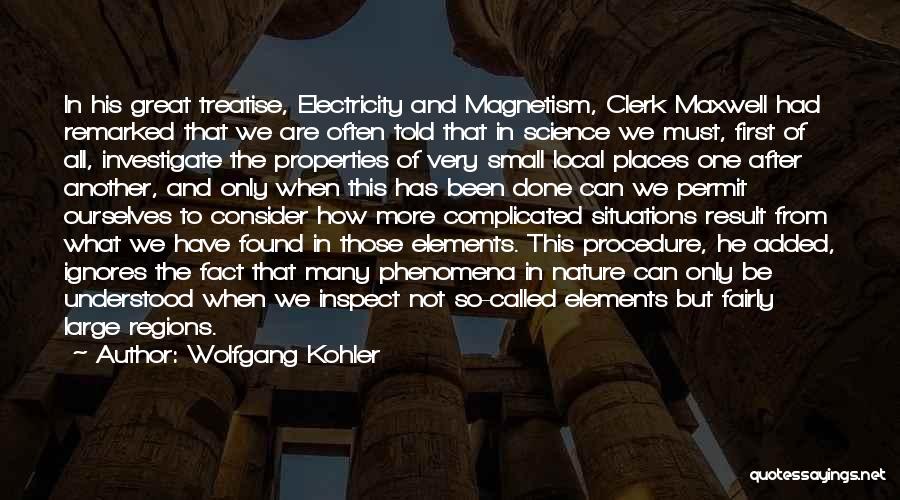 Wolfgang Kohler Quotes: In His Great Treatise, Electricity And Magnetism, Clerk Maxwell Had Remarked That We Are Often Told That In Science We