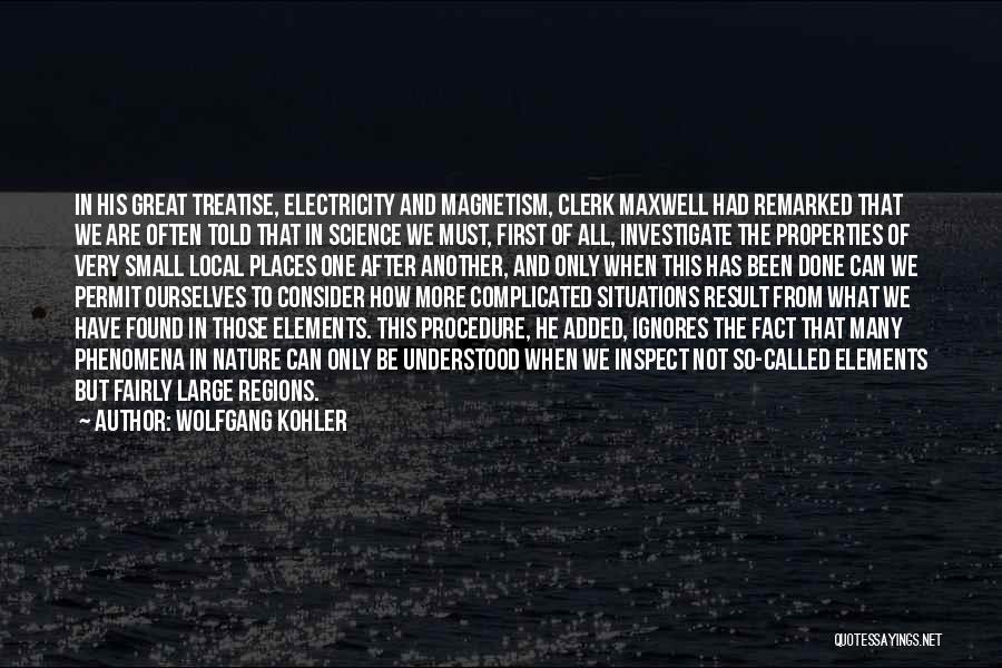 Wolfgang Kohler Quotes: In His Great Treatise, Electricity And Magnetism, Clerk Maxwell Had Remarked That We Are Often Told That In Science We