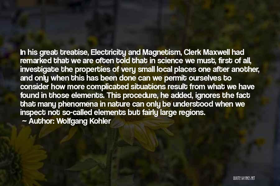 Wolfgang Kohler Quotes: In His Great Treatise, Electricity And Magnetism, Clerk Maxwell Had Remarked That We Are Often Told That In Science We