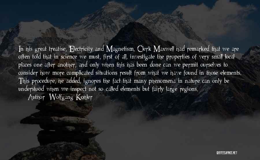 Wolfgang Kohler Quotes: In His Great Treatise, Electricity And Magnetism, Clerk Maxwell Had Remarked That We Are Often Told That In Science We