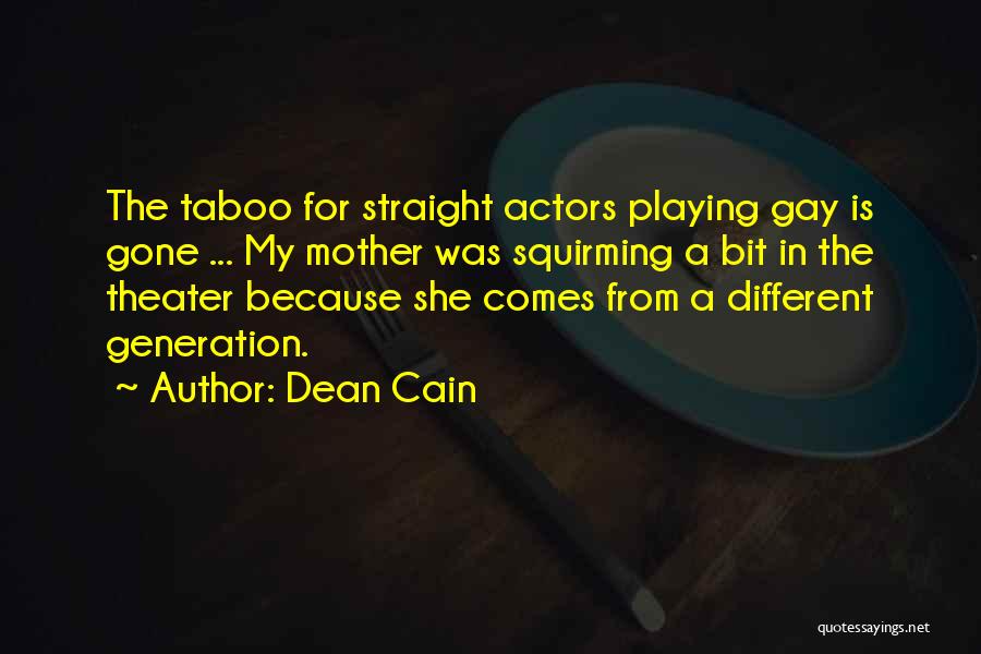 Dean Cain Quotes: The Taboo For Straight Actors Playing Gay Is Gone ... My Mother Was Squirming A Bit In The Theater Because