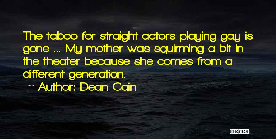 Dean Cain Quotes: The Taboo For Straight Actors Playing Gay Is Gone ... My Mother Was Squirming A Bit In The Theater Because