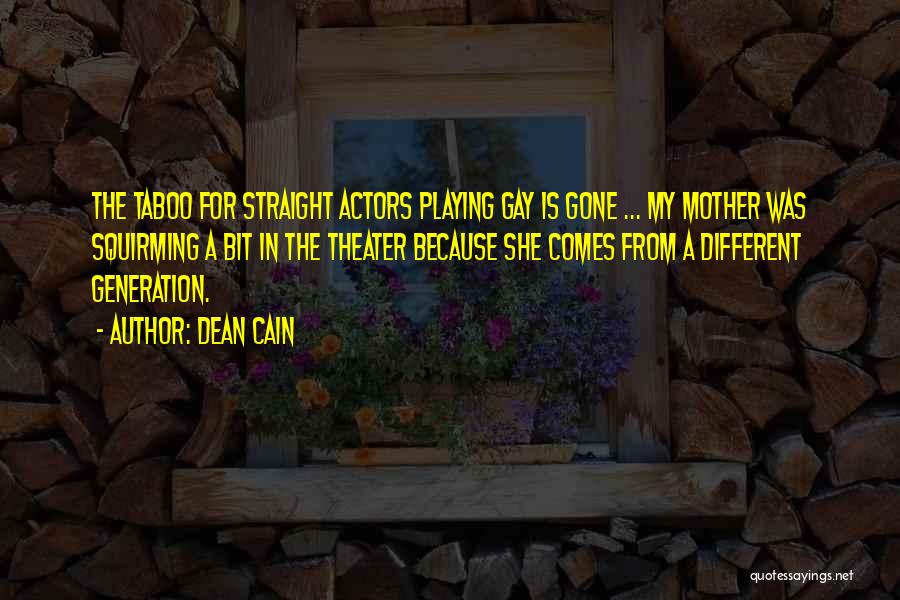 Dean Cain Quotes: The Taboo For Straight Actors Playing Gay Is Gone ... My Mother Was Squirming A Bit In The Theater Because