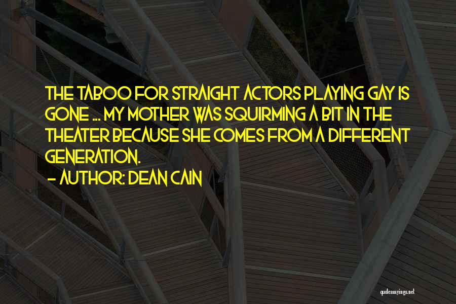 Dean Cain Quotes: The Taboo For Straight Actors Playing Gay Is Gone ... My Mother Was Squirming A Bit In The Theater Because