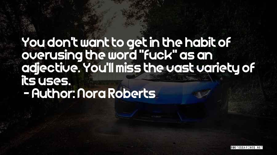 Nora Roberts Quotes: You Don't Want To Get In The Habit Of Overusing The Word Fuck As An Adjective. You'll Miss The Vast