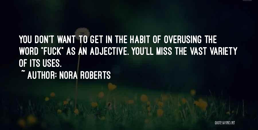 Nora Roberts Quotes: You Don't Want To Get In The Habit Of Overusing The Word Fuck As An Adjective. You'll Miss The Vast