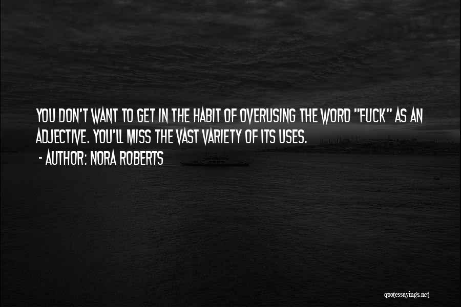 Nora Roberts Quotes: You Don't Want To Get In The Habit Of Overusing The Word Fuck As An Adjective. You'll Miss The Vast