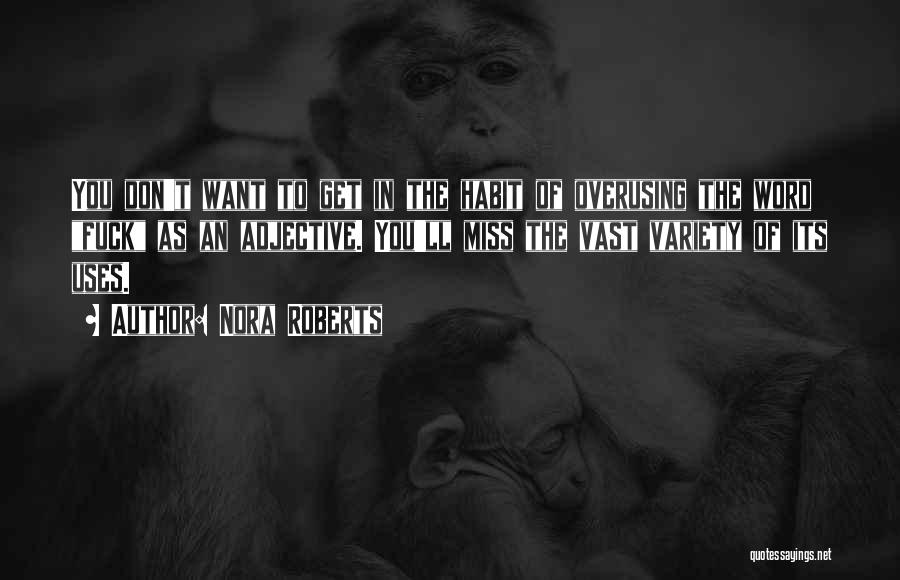 Nora Roberts Quotes: You Don't Want To Get In The Habit Of Overusing The Word Fuck As An Adjective. You'll Miss The Vast
