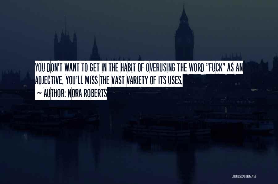 Nora Roberts Quotes: You Don't Want To Get In The Habit Of Overusing The Word Fuck As An Adjective. You'll Miss The Vast