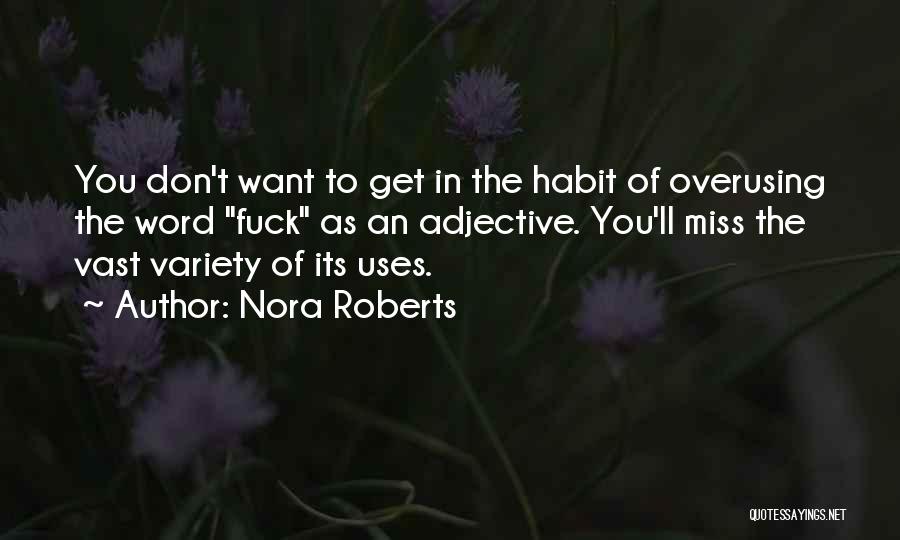 Nora Roberts Quotes: You Don't Want To Get In The Habit Of Overusing The Word Fuck As An Adjective. You'll Miss The Vast