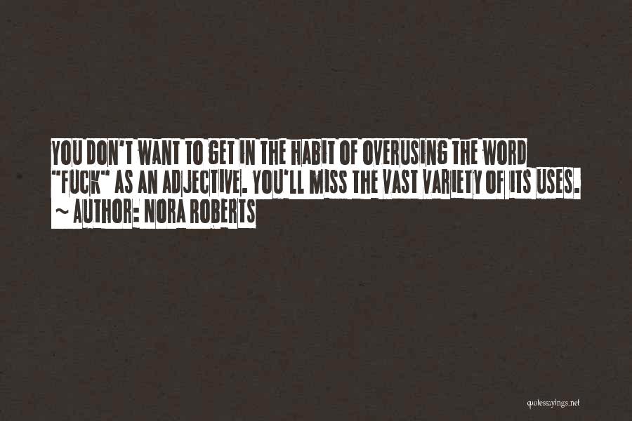 Nora Roberts Quotes: You Don't Want To Get In The Habit Of Overusing The Word Fuck As An Adjective. You'll Miss The Vast