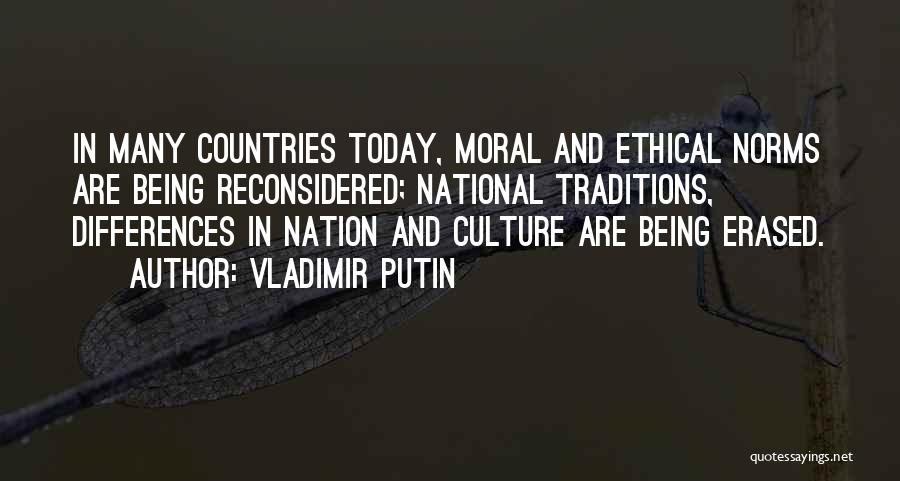 Vladimir Putin Quotes: In Many Countries Today, Moral And Ethical Norms Are Being Reconsidered; National Traditions, Differences In Nation And Culture Are Being