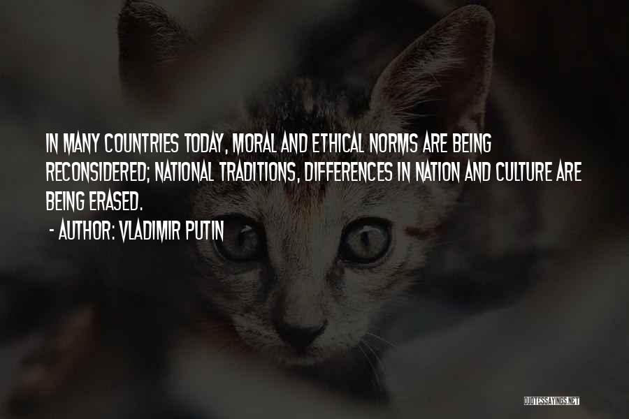 Vladimir Putin Quotes: In Many Countries Today, Moral And Ethical Norms Are Being Reconsidered; National Traditions, Differences In Nation And Culture Are Being