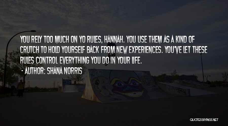 Shana Norris Quotes: You Rely Too Much On Yo Rules, Hannah. You Use Them As A Kind Of Crutch To Hold Yourself Back