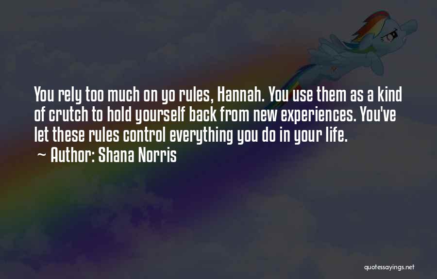 Shana Norris Quotes: You Rely Too Much On Yo Rules, Hannah. You Use Them As A Kind Of Crutch To Hold Yourself Back
