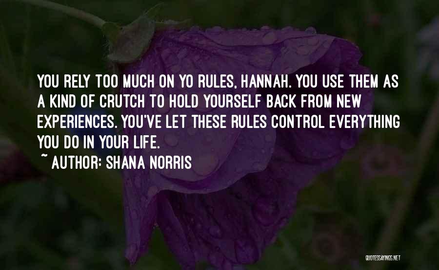 Shana Norris Quotes: You Rely Too Much On Yo Rules, Hannah. You Use Them As A Kind Of Crutch To Hold Yourself Back