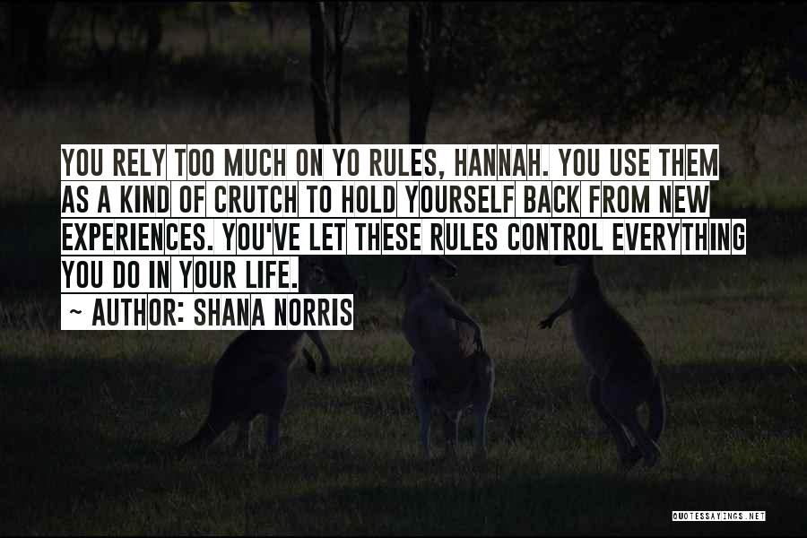 Shana Norris Quotes: You Rely Too Much On Yo Rules, Hannah. You Use Them As A Kind Of Crutch To Hold Yourself Back