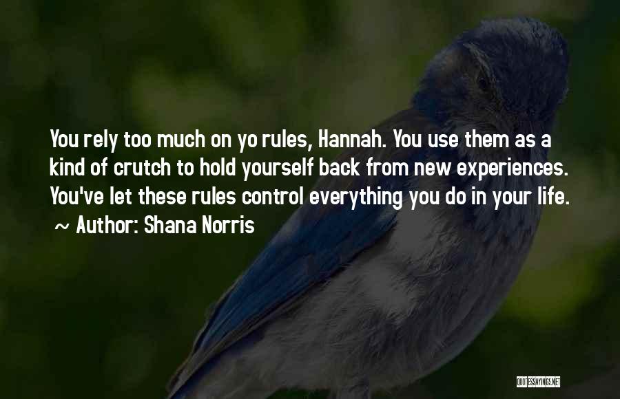 Shana Norris Quotes: You Rely Too Much On Yo Rules, Hannah. You Use Them As A Kind Of Crutch To Hold Yourself Back