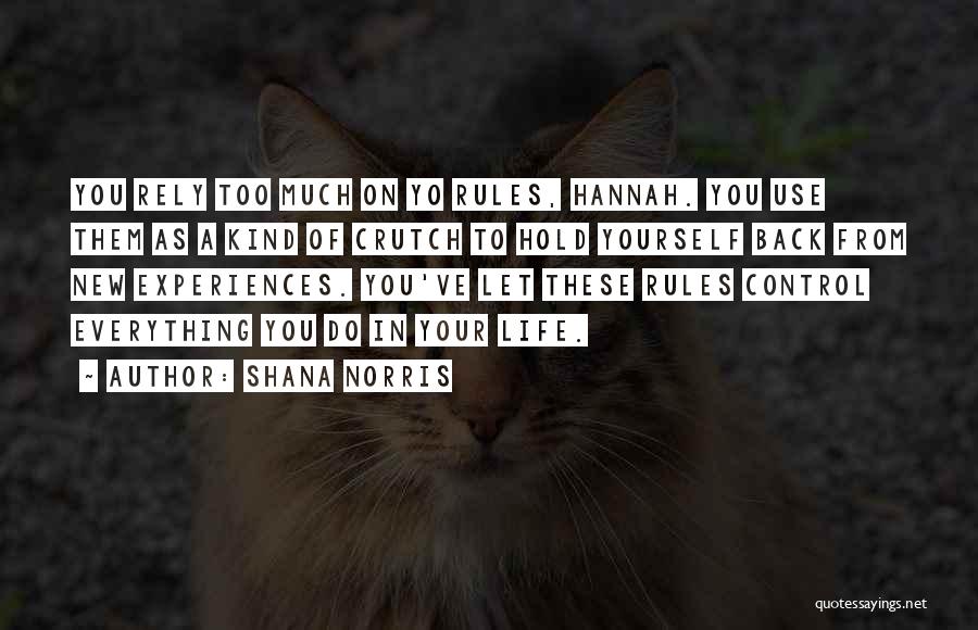 Shana Norris Quotes: You Rely Too Much On Yo Rules, Hannah. You Use Them As A Kind Of Crutch To Hold Yourself Back